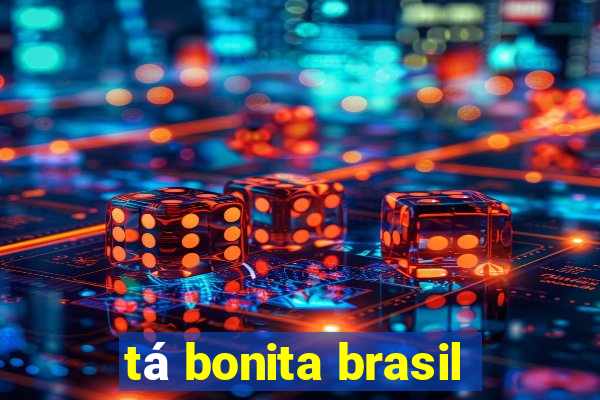 tá bonita brasil